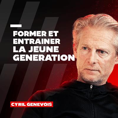 #55 Cyril Genevois : Former et entrainer la nouvelle génération
