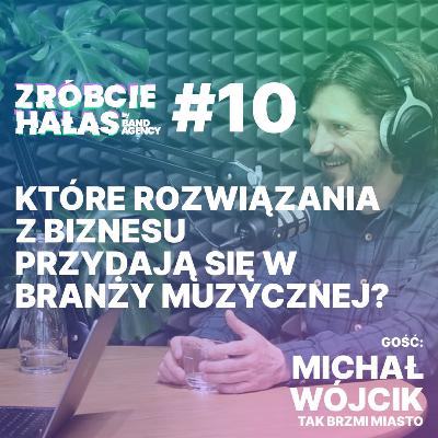 Michał Wójcik: Które rozwiązania z biznesu przydają się w branży muzycznej? | Zróbcie hałas #10