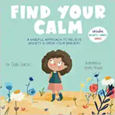 Find Your Calm: A Mindful Approach To Relieve Anxiety And Grow Your Bravery by Gabi Garcia Find Your Calm: A Mindful Approach To Relieve Anxiety And Grow Your Bravery by Gabi Garcia