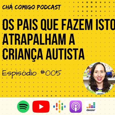 5 erros dos pais, que atrapalham a criança autista a se comunicar | Chá Comigo Podcast #005