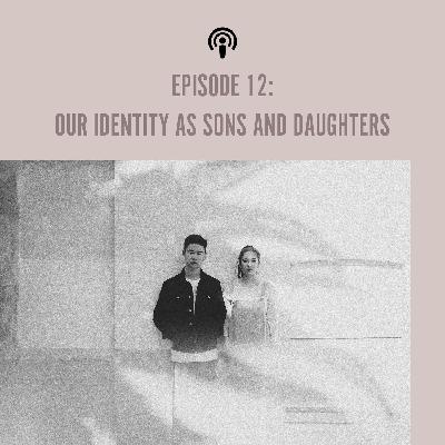 EP 12: Our Identity as Sons and Daughters