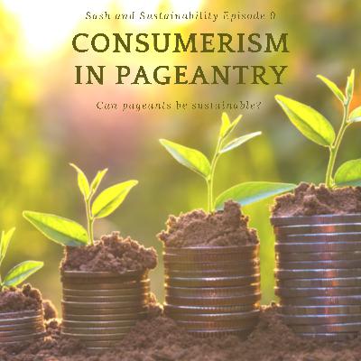Can Pageants Be Sustainable? Consumerism in Pageantry - Episode 9