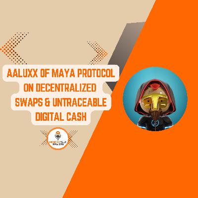 Aaluxx of Maya Protocol on Decentralized Swaps & Untraceable Digital Cash | EPI 375 Aaluxx of Maya Protocol on Decentralized Swaps & Untraceable Digital Cash | EPI 375