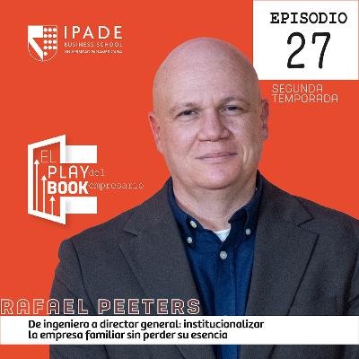 Rafael Peeters | De ingeniero a director general: institucionalizar la empresa familiar sin perder su esencia