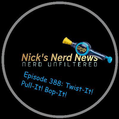 Episode 388: Twist-It! Pull-It! Bop-It!