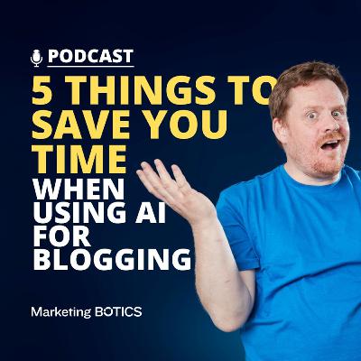 5 Things To Save You Time When Using AI For Blogging