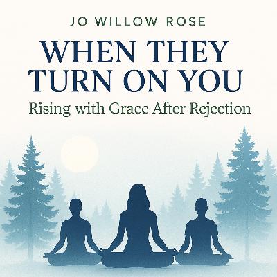 When They Turn on You ~ Rising with Grace After Rejection When They Turn on You ~ Rising with Grace After Rejection