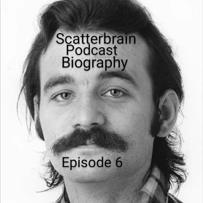 Scatterbrain Podcast Biography - Episode 6