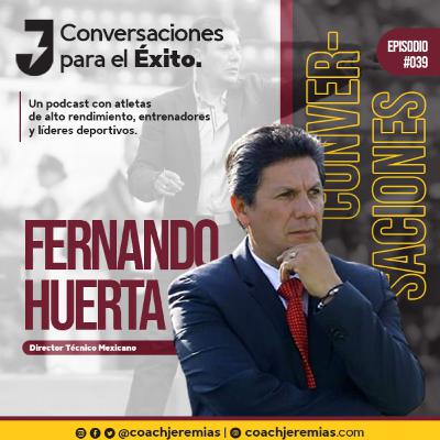 039 Fernando Huerta: “El éxito no son los trofeos… es el impacto que generas”