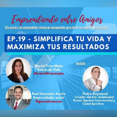 Ep. 19 - Simplifica tu vida y maximiza tus resultados
