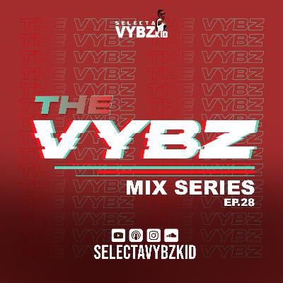 THE VYBZ MIX SERIES EP.28 (SELECTA VYBZ KID)