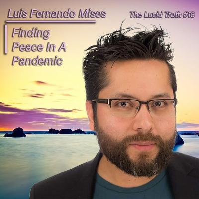 #18 Luis Fernando Mises: Peace In A Pandemic #18 Luis Fernando Mises: Peace In A Pandemic