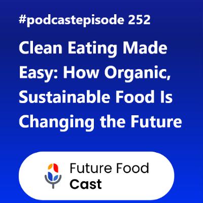 FFC #podcast 251- Clean Eating Made Easy How Organic, Sustainable Food Is Changing the Future FFC #podcast 251- Clean Eating Made Easy How Organic, Sustainable Food Is Changing the Future