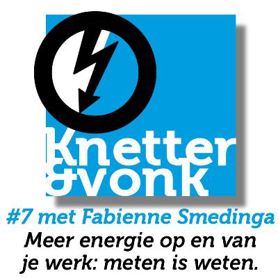 #7 Knetter & Vonk over energie op de werkvloer. Meten is weten, maar worden we er ook kritischer en beter van? Met Fabienne Smedinga