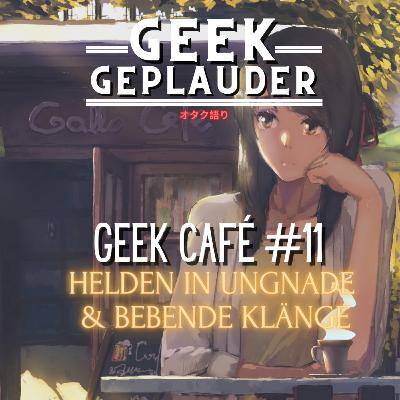 Geek Café #11 - Helden in Ungnade & Bebende Klänge Geek Café #11 - Helden in Ungnade & Bebende Klänge