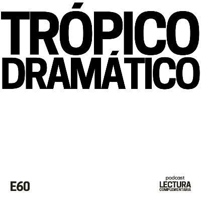 E60: Trópico dramático E60: Trópico dramático