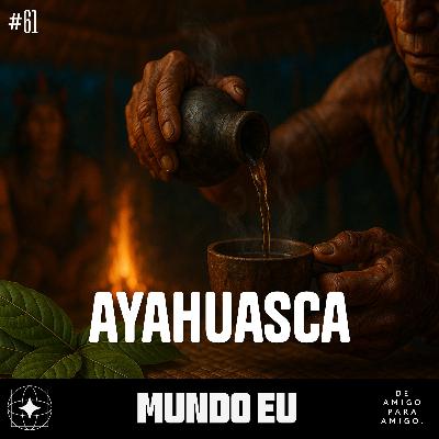 Mundo Eu | #61 Ayahuasca Mundo Eu | #61 Ayahuasca