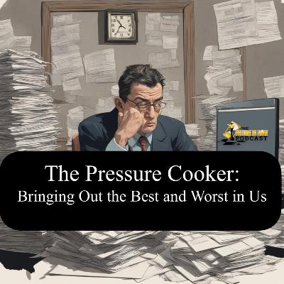 The Pressure Cooker: Bringing Out the Best and Worst in Us