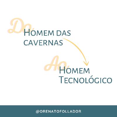 Do homem das cavernas ao homem tecnológico
