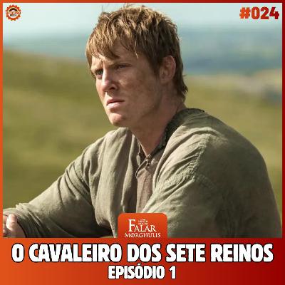 Falar Morghulis #24 - O CAVALEIRO DOS SETE REINOS (Episódio 01)