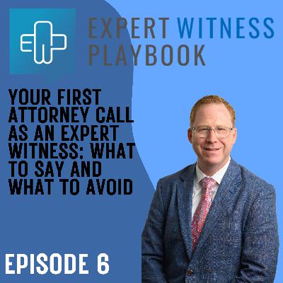 Episode 6 – Your First Attorney Call as an Expert Witness: What to Say and What to Avoid