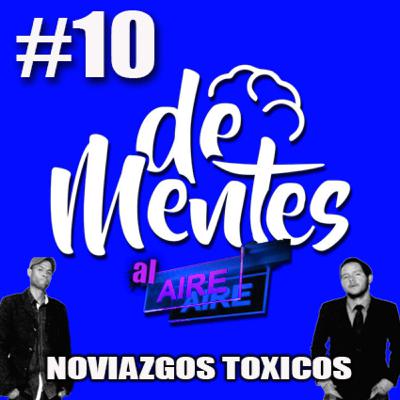 #10 NOVIAZGOS TÓXICOS / “DeMentes AL Aire” #10 NOVIAZGOS TÓXICOS / “DeMentes AL Aire”
