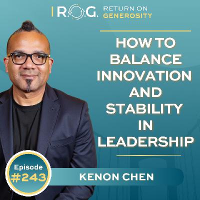243. How to Balance Innovation and Stability in Leadership with Kenon Chen