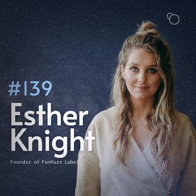 #139 - Esther Knight (Founder of Fanfare Label) [S12:E2]
