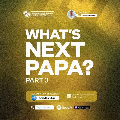 WHAT'S NEXT PAPA? (Part 3) WHAT'S NEXT PAPA? (Part 3)