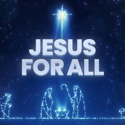 Jesus For All Week Four - 12/21/25