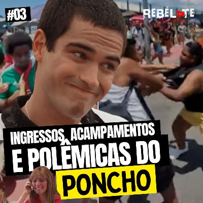 #03 Ingressos, acampamentos e polêmicas do Poncho #03 Ingressos, acampamentos e polêmicas do Poncho