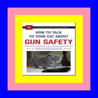 READ/DOWNLOAD@^ How to Talk to Your Cat About Gun Safety: And Abstinence, Drugs, Satanism, and Other Dangers That Threaten Their Nine Lives {epub download} READ/DOWNLOAD@^ How to Talk to Your Cat About Gun Safety: And Abstinence, Drugs, Satanism, and Other Dangers That Threaten Their Nine Lives {epub download}