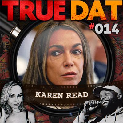 True Dat Podcast #014 - Karen Read