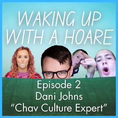 EP2: "Chav Culture Expert" Dani Johns