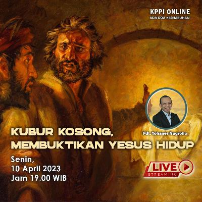 Kubur Kosong, Membuktikan Yesus Hidup - KPPI 10 April 2023, Pdt. Yohanes Nugroho