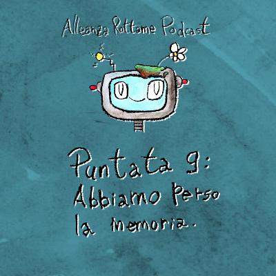 Ep.9 – Abbiamo perso la memoria Ep.9 – Abbiamo perso la memoria