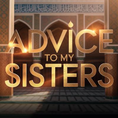Advice to my Sisters | Mufti Menk Advice to my Sisters | Mufti Menk