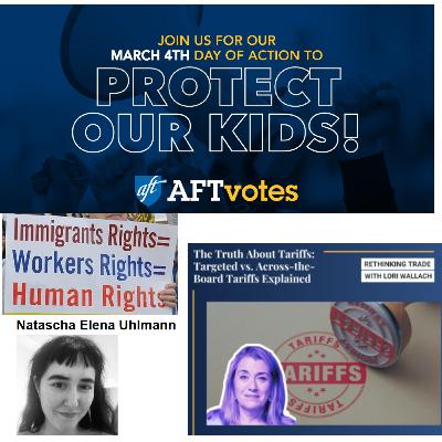 Show: Labor Express for 2-23-2025 - March 4th day of action to defend public education, Natascha Uhlmann on protecting immigrant workers and Lori Wallach on tariffs