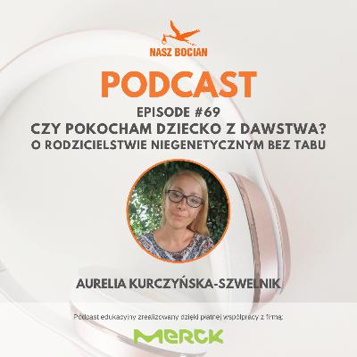 #69 Czy pokocham dziecko z dawstwa? O rodzicielstwie niegenetycznym bez tabu - Aurelia Kurczyńska-Szwelnik #69 Czy pokocham dziecko z dawstwa? O rodzicielstwie niegenetycznym bez tabu - Aurelia Kurczyńska-Szwelnik