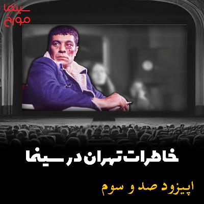 اپیزود صد و سوم: خاطرات تهران در سینما