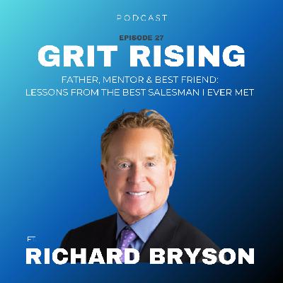 Father, Mentor & Best Friend: Lessons From the Best Salesman I Ever Met ft. Richard Bryson - Ep. 27 Father, Mentor & Best Friend: Lessons From the Best Salesman I Ever Met ft. Richard Bryson - Ep. 27