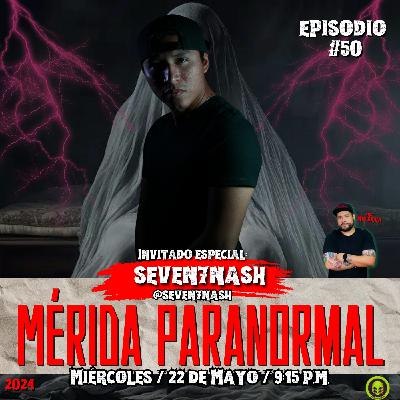 #EP50 Mérida Paranormal con Seven7Nash @Seven7Nash