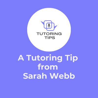A Tutoring Tip from . . . Sarah Webb A Tutoring Tip from . . . Sarah Webb