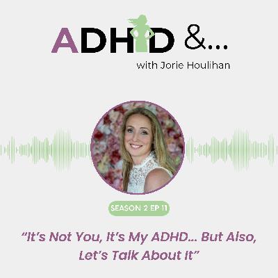 It’s Not You, It’s My ADHD... But Also, Let’s Talk About It