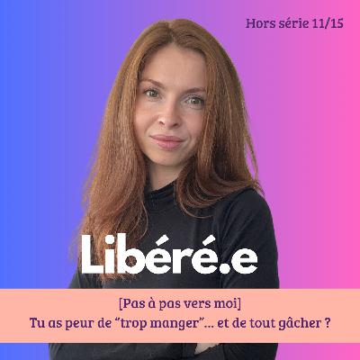 [HORS SERIE ETE] Pas à pas, vers moi 11/15 : Tu as peur de “trop manger”… et de tout gâcher ?