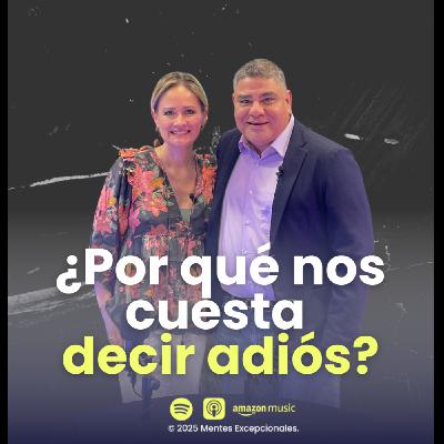 EP98. ¿Por qué nos cuesta decir adiós? | Paola Renero en Mentes Excepcionales, el podcast