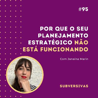 #95- Por que o seu planejamento estratégico não está funcionando com Janaína Marin