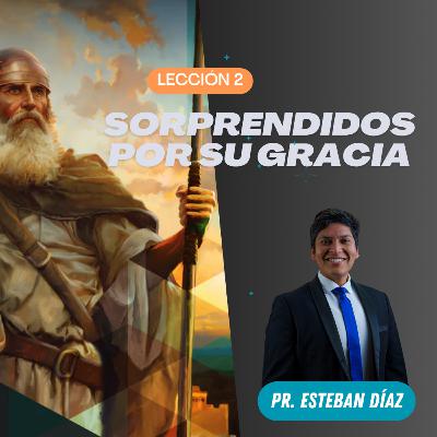 Lección 2: Sorprendidos por su gracia | 4° Trimestre 2025 | Pr. Esteban Díaz