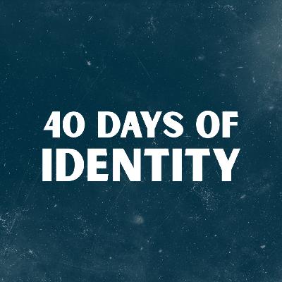40 Days Of Identity