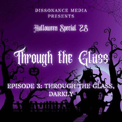 The Night's End Halloween Special '25 - Through the Glass - Ep3: Through the Glass, Darkly The Night's End Halloween Special '25 - Through the Glass - Ep3: Through the Glass, Darkly